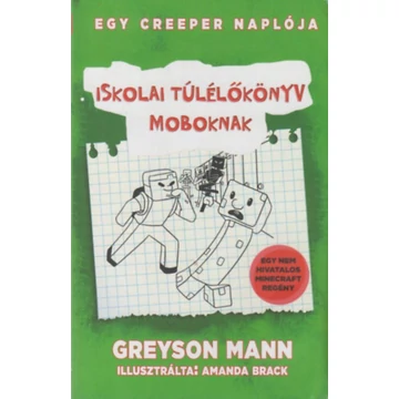 Egy creeper naplója 1. - Iskolai túlélőkönyv moboknak - Egy nem hivatalos Minecraft regény Egy creeper naplója 1. - Iskolai túlélőkönyv moboknak - Egy nem hivatalos Minecraft regény