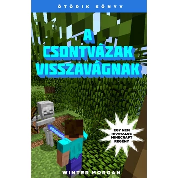 A csontvázak visszavágnak - Egy nem hivatalos Minecraft regény 5. A csontvázak visszavágnak - Egy nem hivatalos Minecraft regény 5.